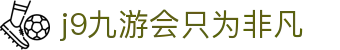 j9九游会只为非凡|九游国际登录 - (中国)昆明j9九游会只为非凡商贸股份有限公司欢迎您